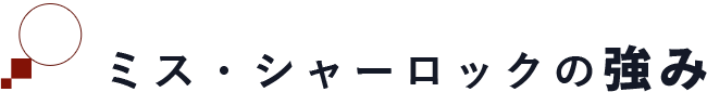 ミス・シャーロックの強み
